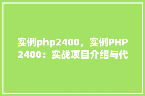 实例php2400，实例PHP2400：实战项目介绍与代码展示
