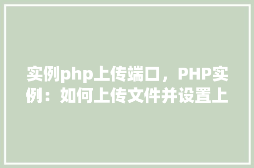 实例php上传端口，PHP实例：如何上传文件并设置上传端口