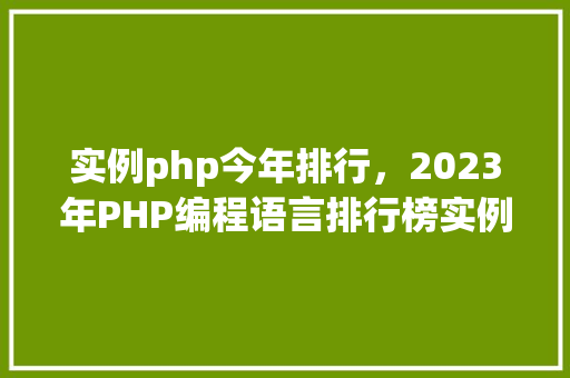 实例php今年排行，2023年PHP编程语言排行榜实例分析