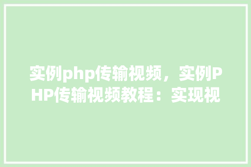 实例php传输视频，实例PHP传输视频教程：实现视频文件的在线分享