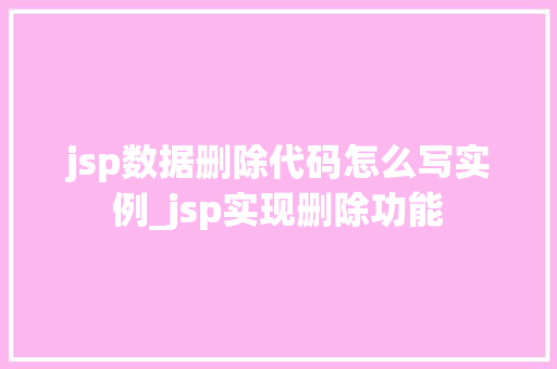 jsp数据删除代码怎么写实例_jsp实现删除功能 第1张 jsp数据删除代码怎么写实例_jsp实现删除功能 第1张