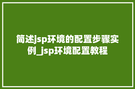 简述jsp环境的配置步骤实例_jsp环境配置教程 第1张 简述jsp环境的配置步骤实例_jsp环境配置教程 第1张