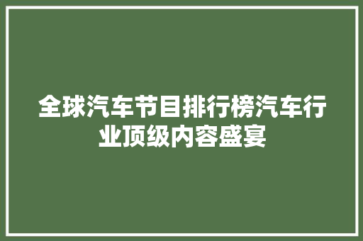 全球汽车节目排行榜汽车行业顶级内容盛宴  第1张