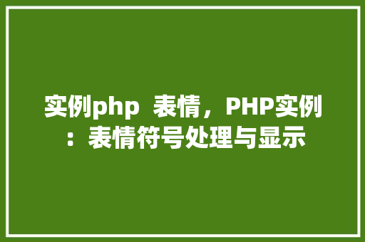 实例php 表情,PHP实例:表情符号处理与显示