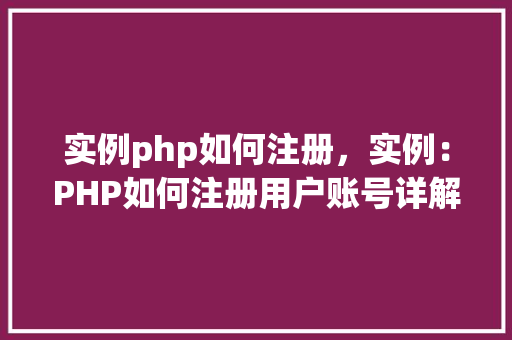 实例php如何注册，实例：PHP如何注册用户账号详解