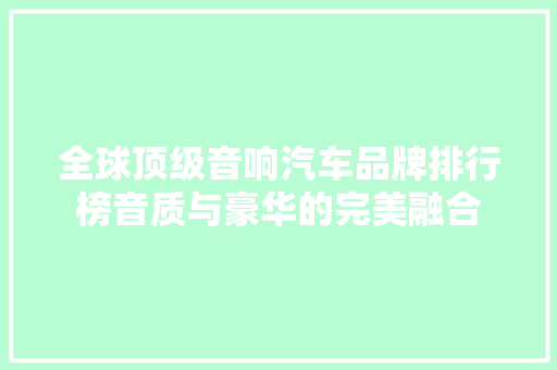 全球顶级音响汽车品牌排行榜音质与豪华的完美融合  第1张