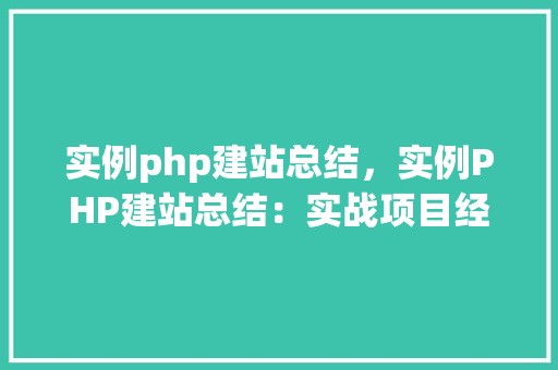 实例php建站总结，实例PHP建站总结：实战项目经验分享  第1张