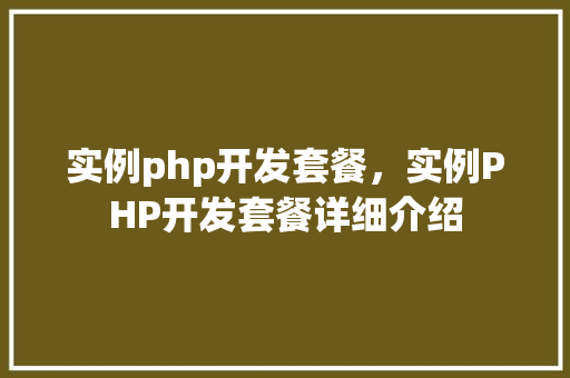 实例php开发套餐,实例PHP开发套餐详细介绍 第1张 实例php开发套餐,实例PHP开发套餐详细介绍 第1张