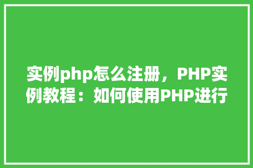 实例php怎么注册，PHP实例教程：如何使用PHP进行用户注册