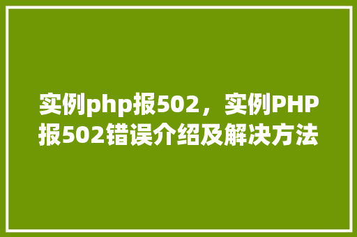实例php报502，实例PHP报502错误介绍及解决方法