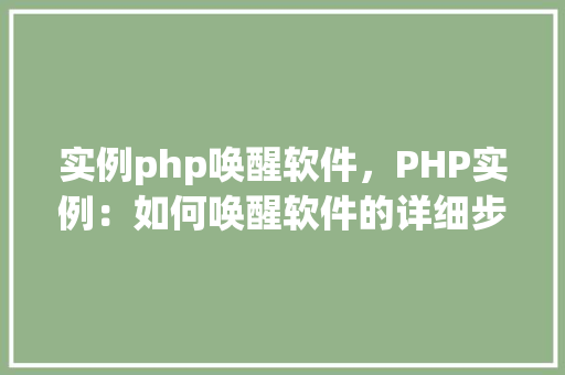 实例php唤醒软件，PHP实例：如何唤醒软件的详细步骤