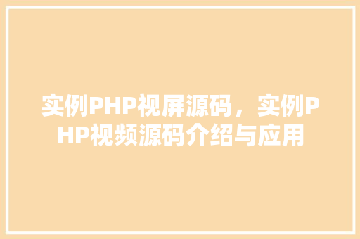 实例PHP视屏源码，实例PHP视频源码介绍与应用  第1张