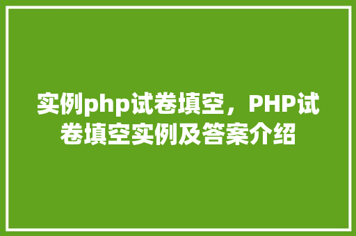 实例php试卷填空，PHP试卷填空实例及答案介绍  第1张