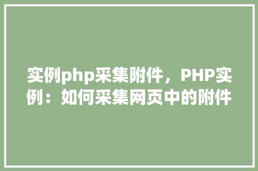 实例php采集附件，PHP实例：如何采集网页中的附件