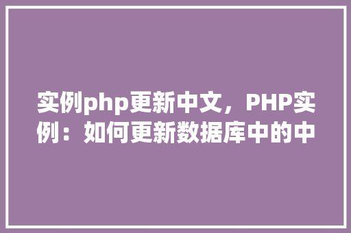 实例php更新中文，PHP实例：如何更新数据库中的中文内容