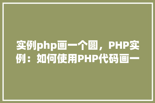 实例php画一个圆，PHP实例：如何使用PHP代码画一个圆