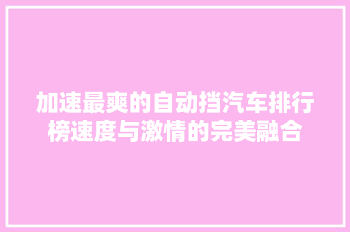 加速最爽的自动挡汽车排行榜速度与激情的完美融合  第1张