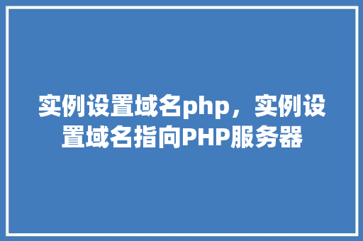 实例设置域名php，实例设置域名指向PHP服务器  第1张