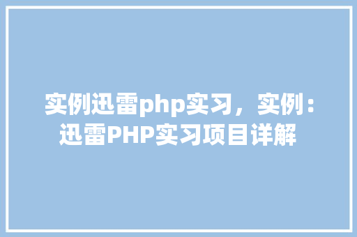 实例迅雷php实习，实例：迅雷PHP实习项目详解