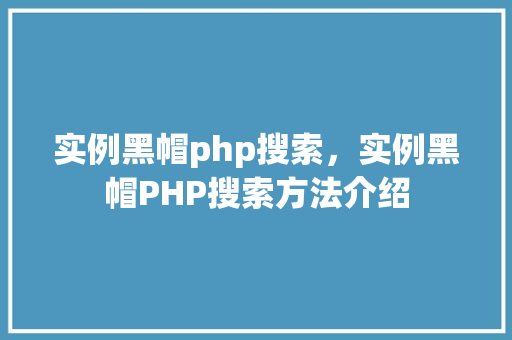 实例黑帽php搜索，实例黑帽PHP搜索方法介绍