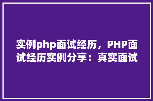 实例php面试经历,PHP面试经历实例分享:真实面试过程介绍
