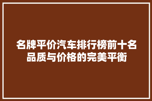 名牌平价汽车排行榜前十名品质与价格的完美平衡  第1张