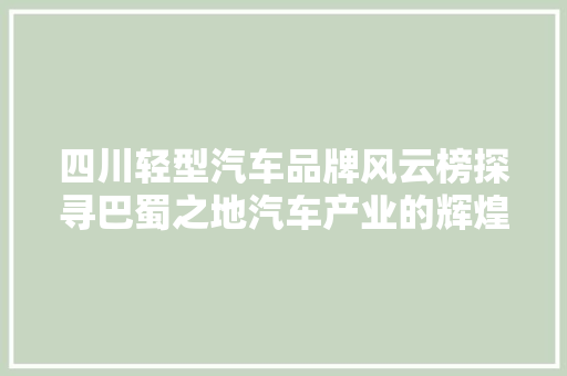 四川轻型汽车品牌风云榜探寻巴蜀之地汽车产业的辉煌与未来