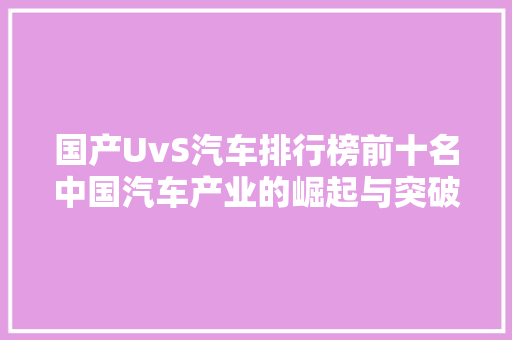 国产UvS汽车排行榜前十名中国汽车产业的崛起与突破