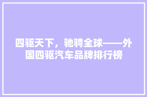四驱天下，驰骋全球——外国四驱汽车品牌排行榜  第1张