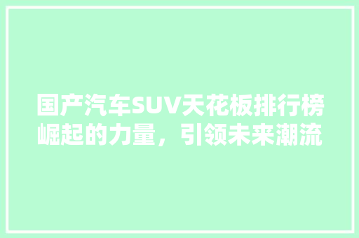 国产汽车SUV天花板排行榜崛起的力量，引领未来潮流  第1张