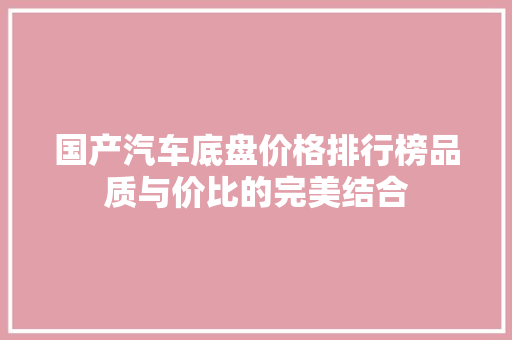 国产汽车底盘价格排行榜品质与价比的完美结合