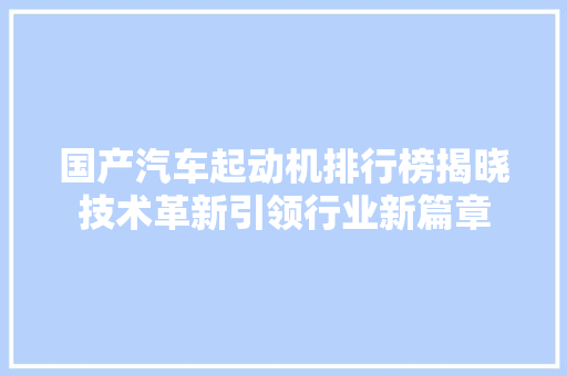国产汽车起动机排行榜揭晓技术革新引领行业新篇章  第1张
