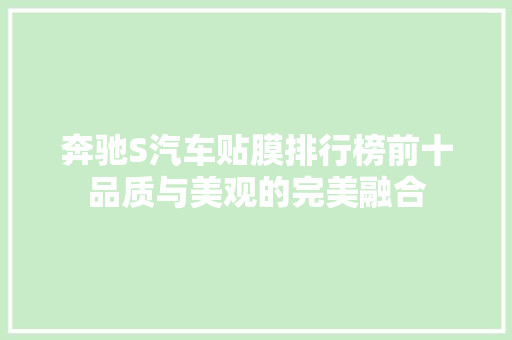 奔驰S汽车贴膜排行榜前十品质与美观的完美融合  第1张