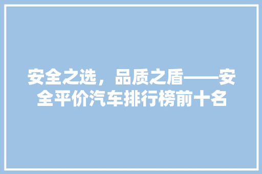 安全之选，品质之盾——安全平价汽车排行榜前十名  第1张